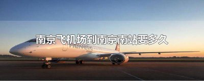 ​南京飞机场到南京站有多远 南京南站到南京飞机场需要多长时间