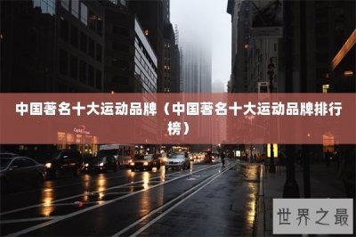 ​中国著名十大运动品牌（中国著名十大运动品牌排行榜）