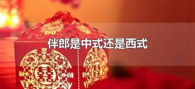 ​伴郎是中式还是西式(结婚找伴郎伴娘到底是西式婚礼的做法还是中式婚礼的做法)