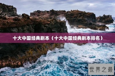 ​十大中国经典剧本（十大中国经典剧本排名）