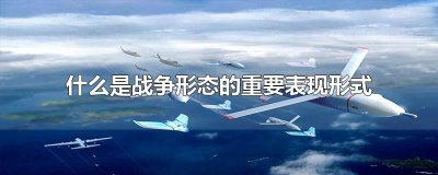 ​什么是战争形态的重要表现形式