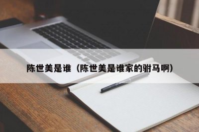 ​陈世美是谁（陈世美是谁家的驸马啊）