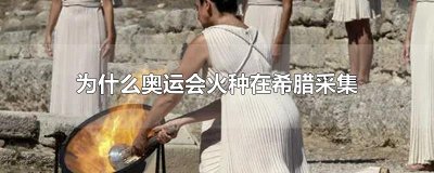 ​为什么奥运会火种在希腊采集