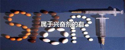 ​属于兴奋剂的有