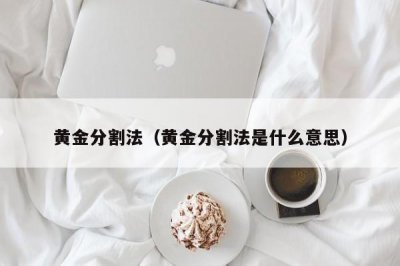 ​黄金分割法（黄金分割法是什么意思）