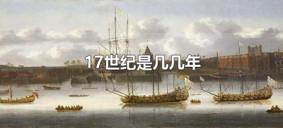 ​17世纪是几几年到几几年（17世纪是哪一年到哪一年）